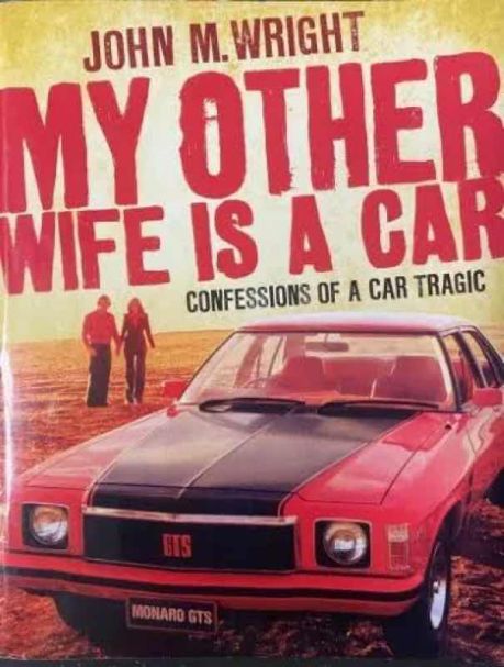 My other wife is a car - Confessions of a car tragic - John M. Wright