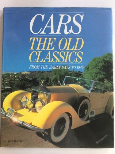 Cars-The Old Classics: From The Early Days To 1945 by Andrew Whyte
