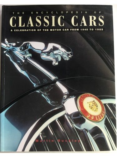 The Encyclopedia of Classic Cars: A Celebration of the Motor Car From 1945 to 1985 by Martin Buckley